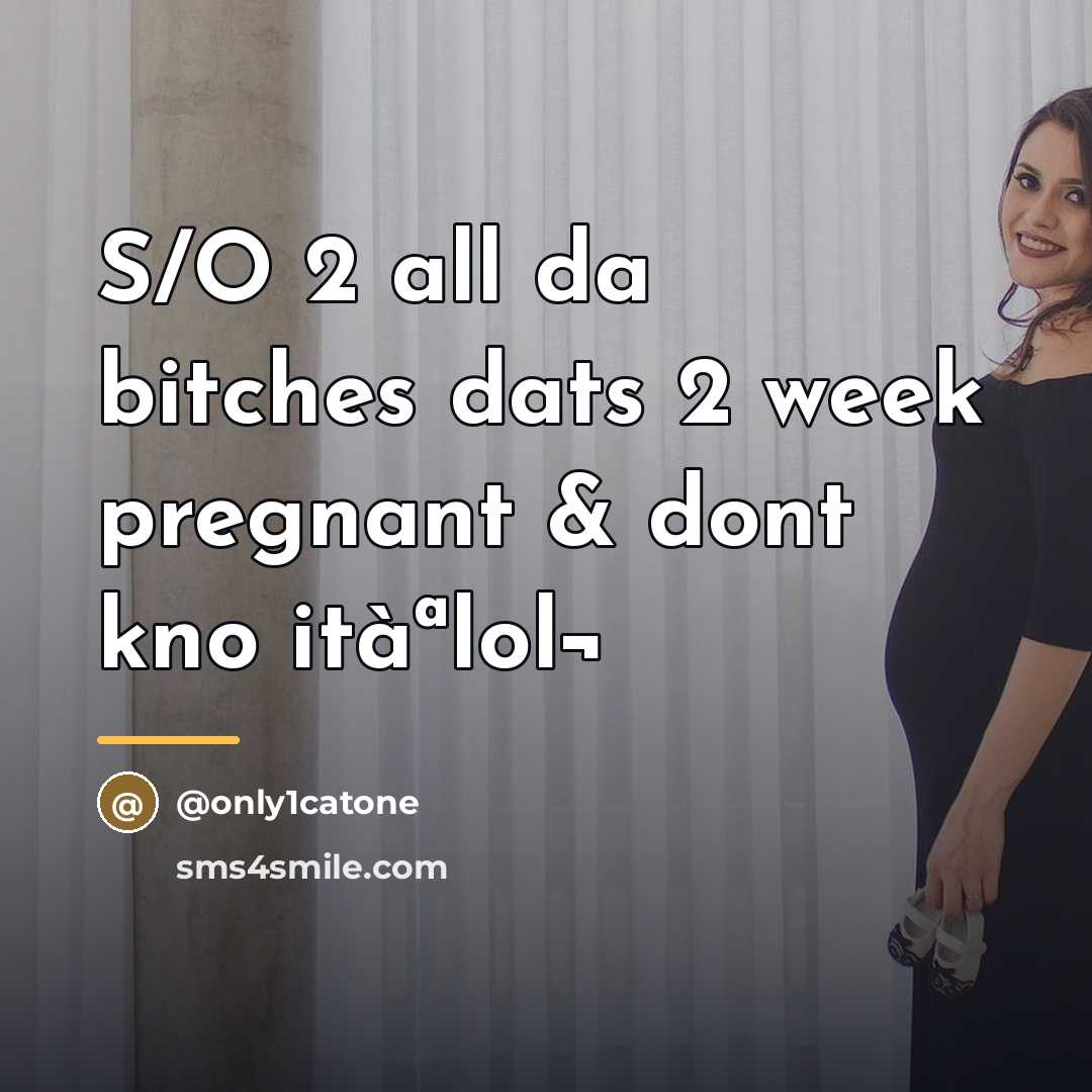 “S/O 2 all da bitches dats 2 week pregnant &…” quote by @only1catone
