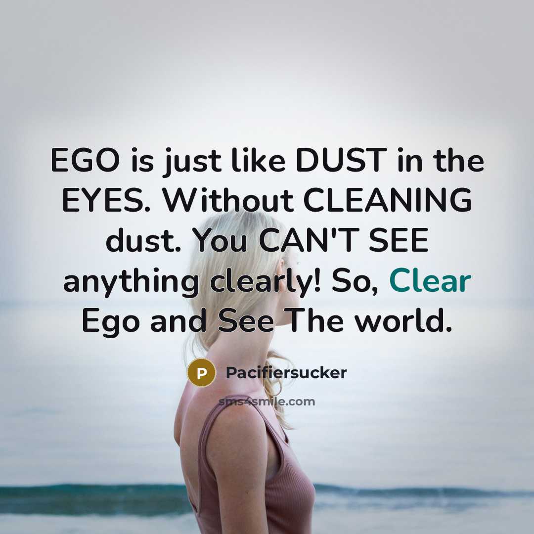 “EGO is just like DUST in the EYES. Without CLEANING…” quote by Pacifiersucker