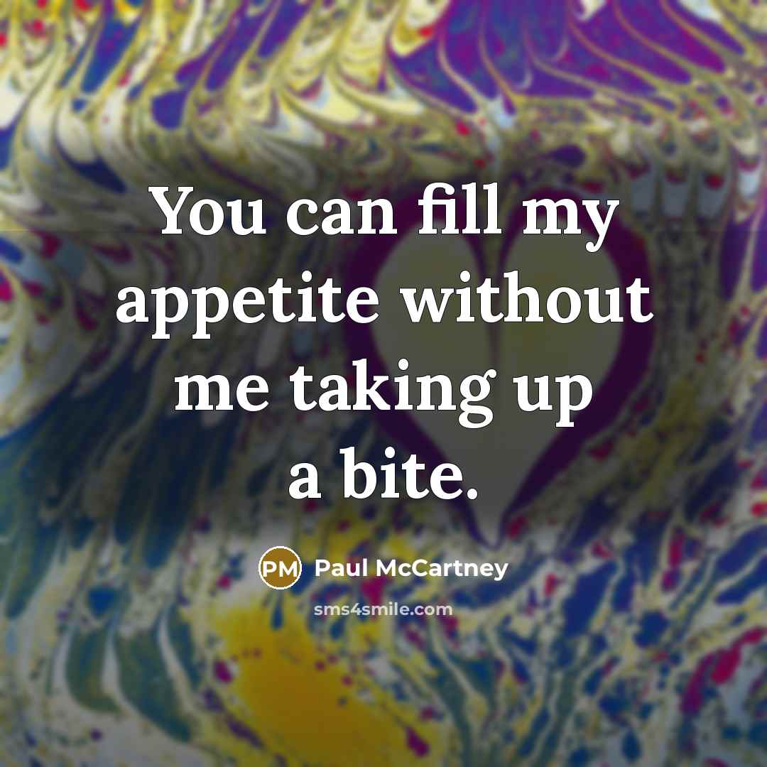 “You can fill my appetite without me taking up a…” quote by Paul McCartney