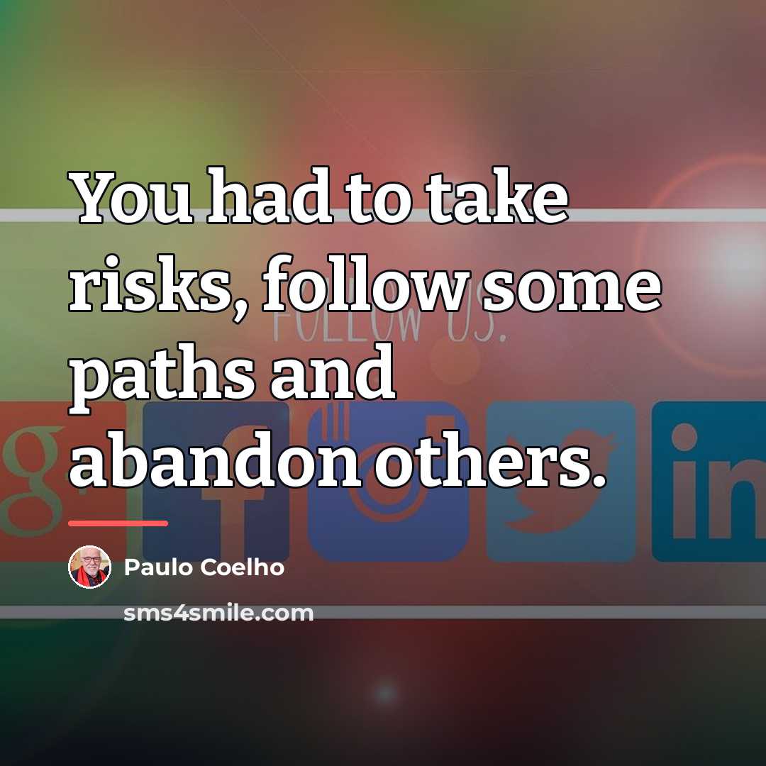 “You had to take risks, follow some paths and abandon…” quote by Paulo Coelho