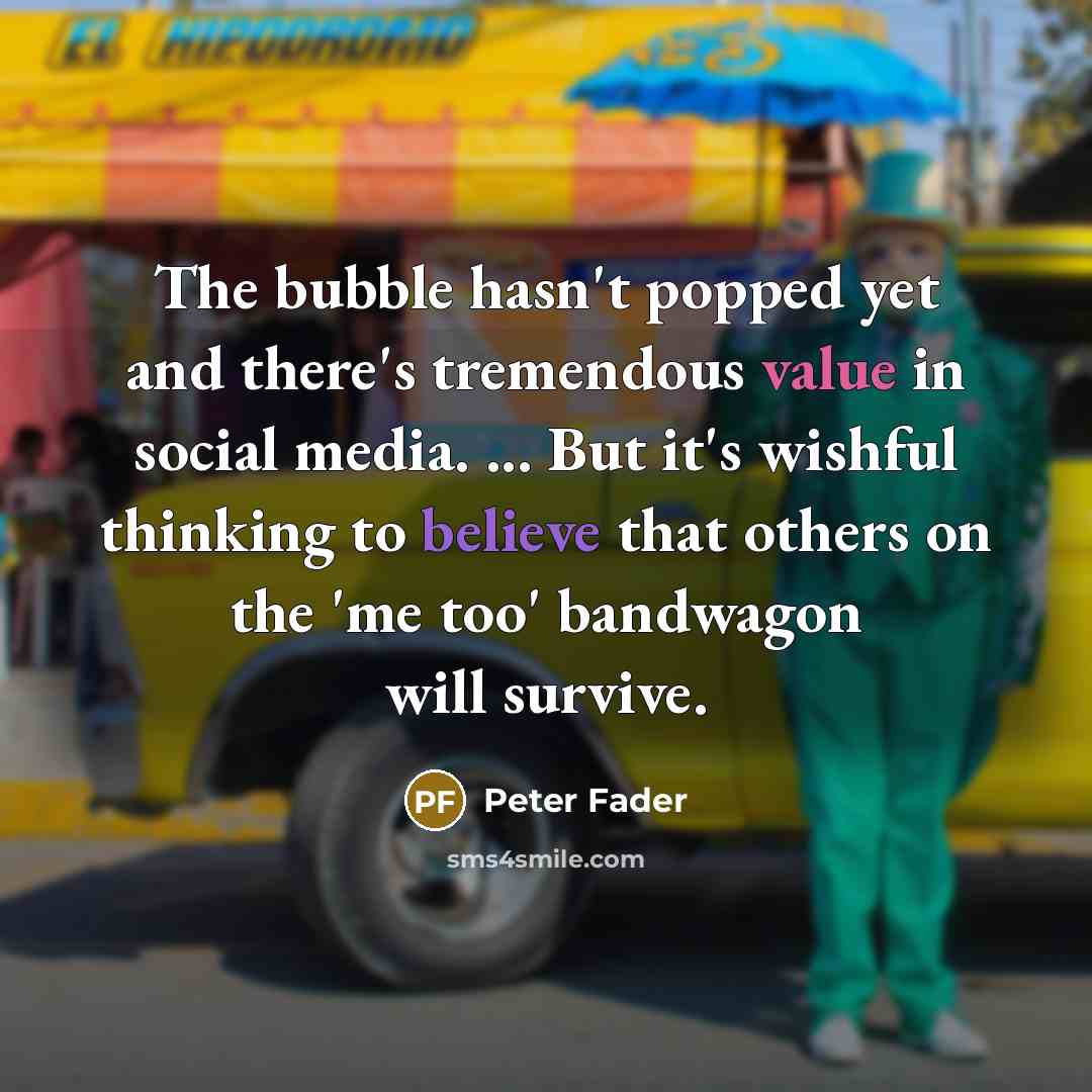 “The bubble hasn't popped yet and there's tremendous value in…” quote by Peter Fader
