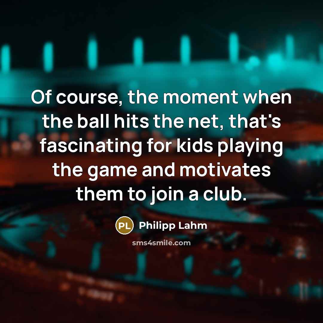 “Of course, the moment when the ball hits the net,…” quote by Philipp Lahm