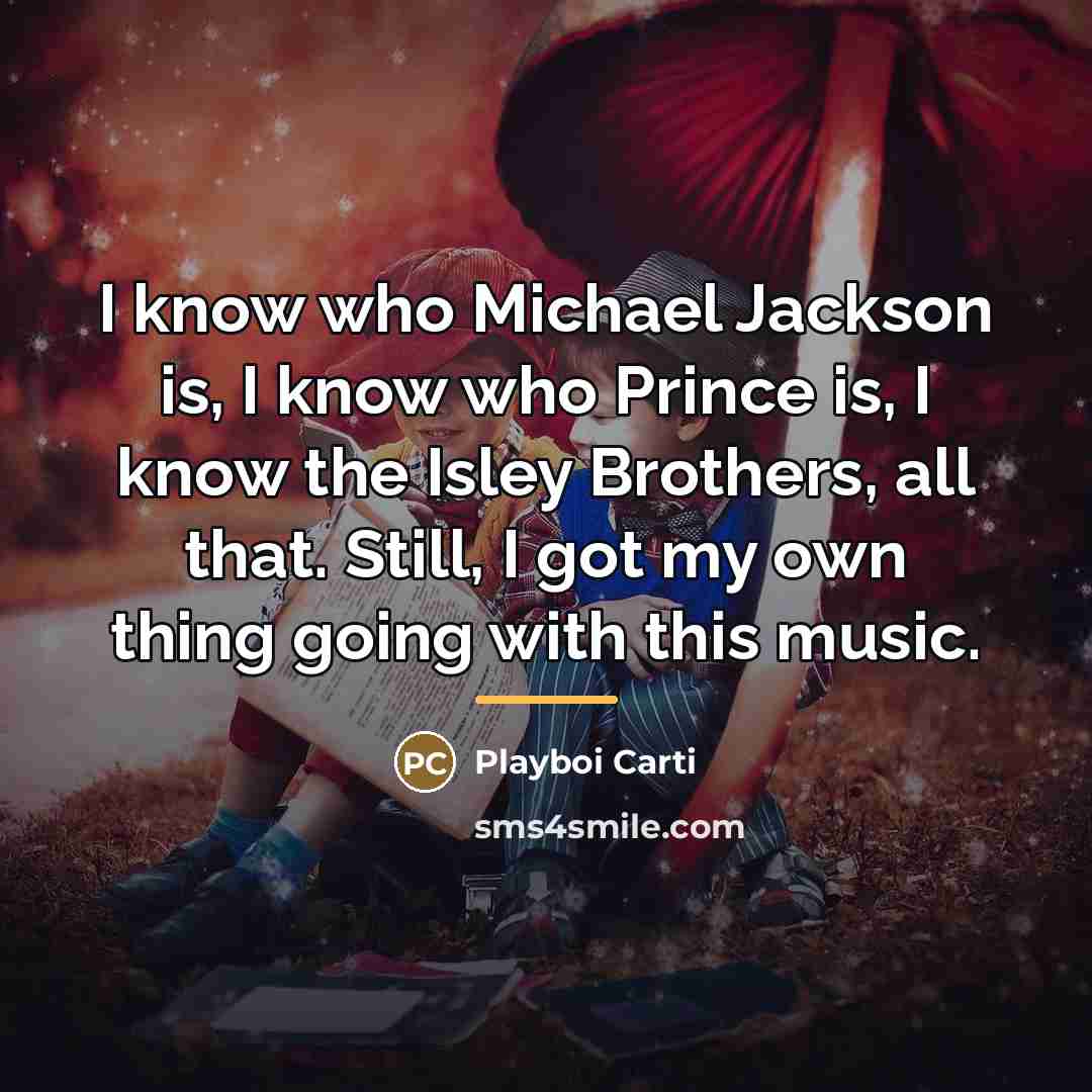 “I know who Michael Jackson is, I know who Prince…” quote by Playboi Carti