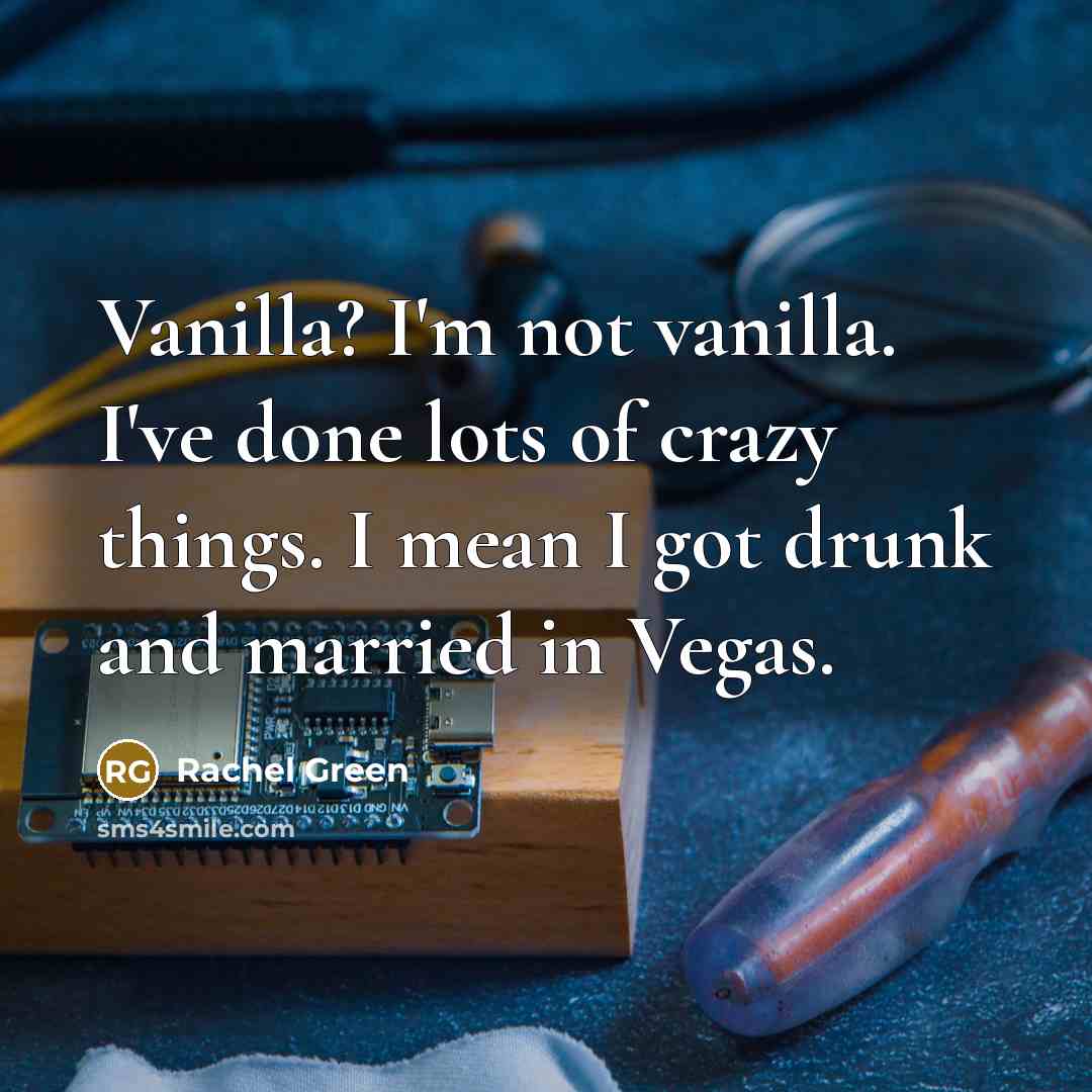 “Vanilla? I'm not vanilla. I've done lots of crazy things.…” quote by Rachel Green