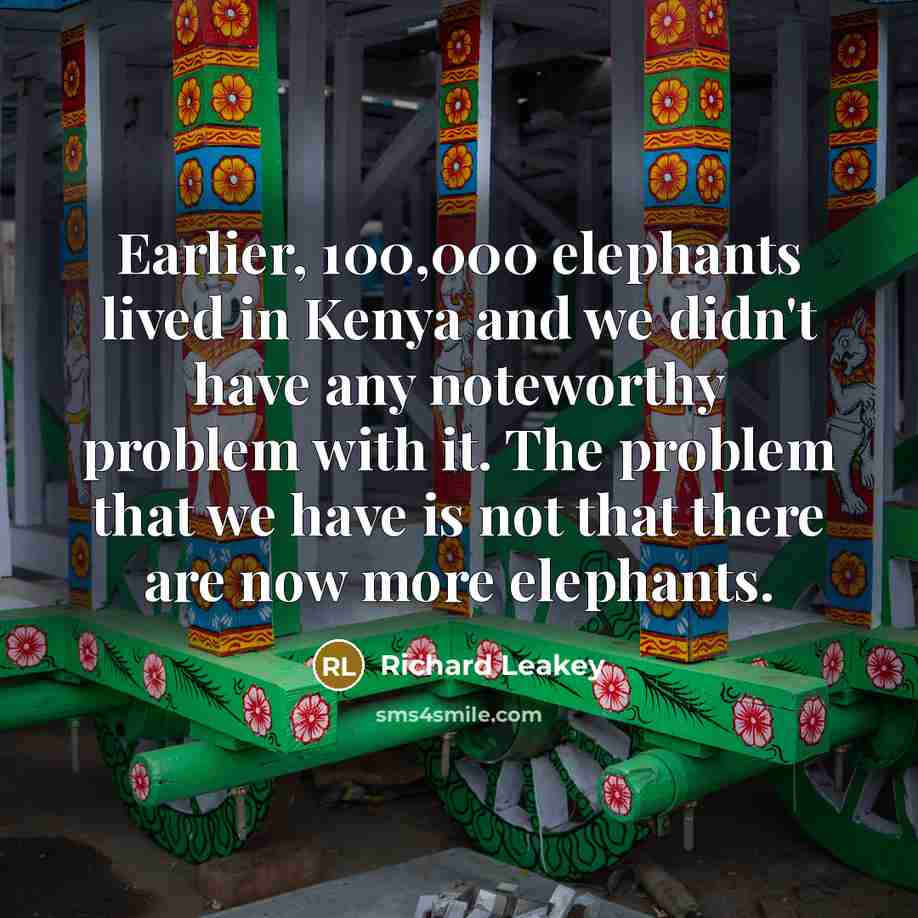“Earlier, 100,000 elephants lived in Kenya and we didn't have…” quote by Richard Leakey