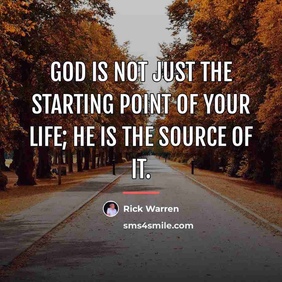 “God is not just the starting point of your life;…” quote by Rick Warren