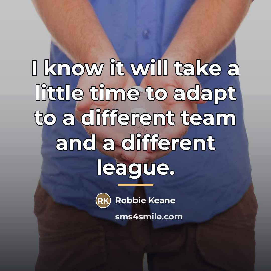 “I know it will take a little time to adapt…” quote by Robbie Keane