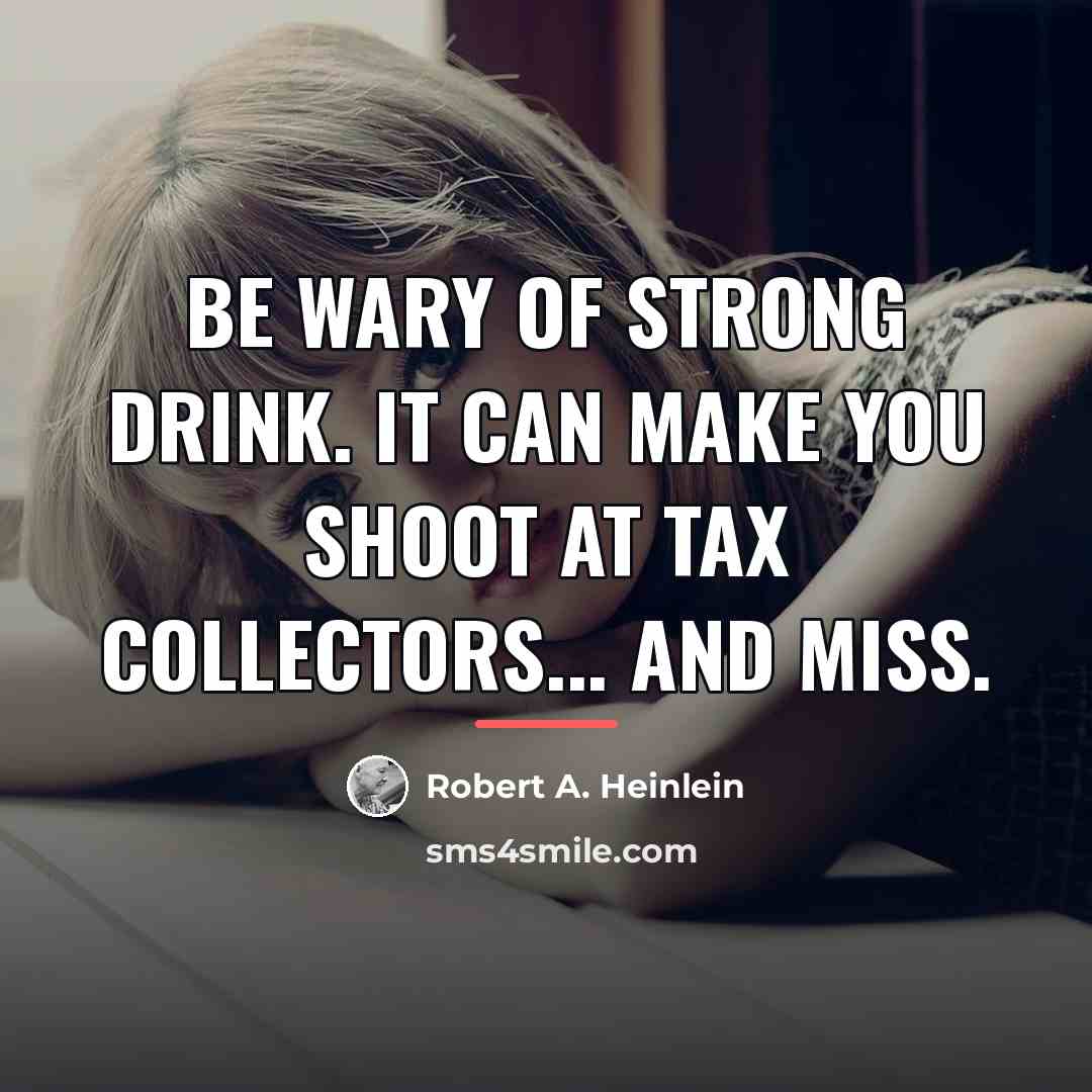 “Be wary of strong drink. It can make you shoot…” quote by Robert A. Heinlein