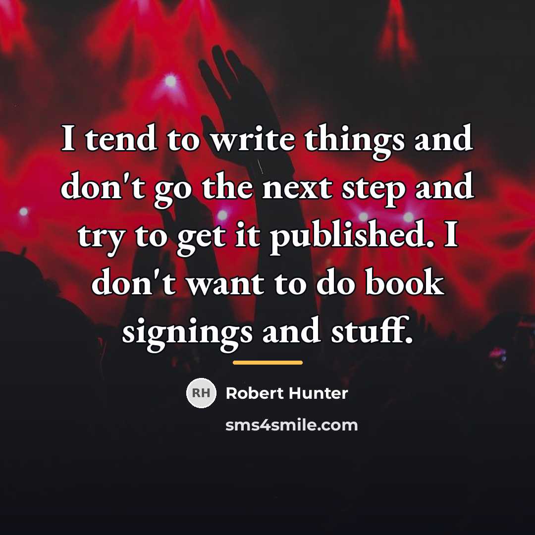 “I tend to write things and don't go the next…” quote by Robert Hunter