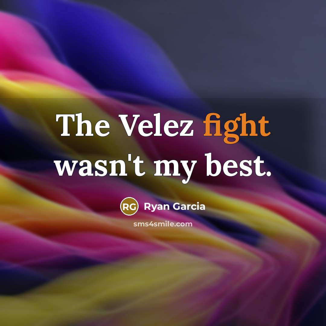 “The Velez fight wasn't my best.…” quote by Ryan Garcia