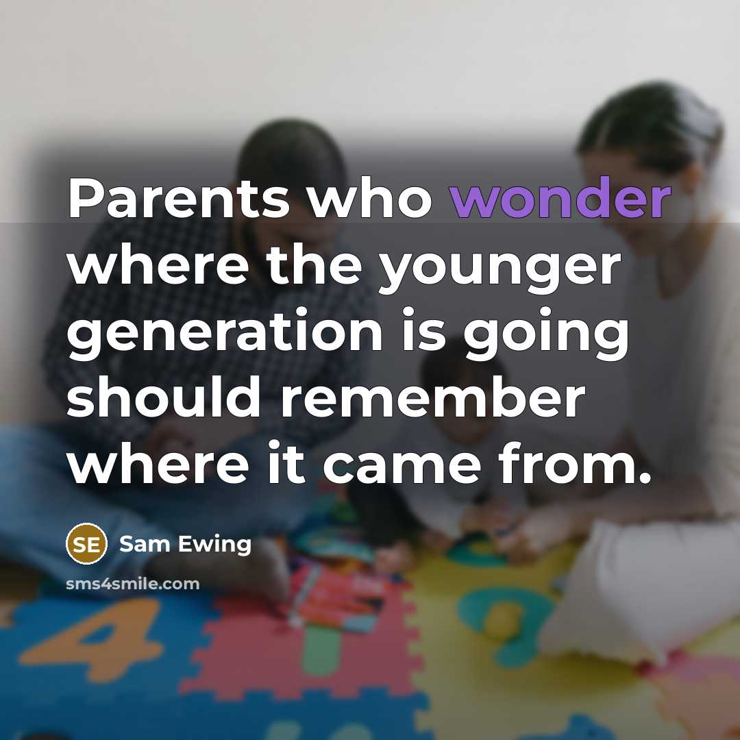 “Parents who wonder where the younger generation is going should…” quote by Sam Ewing