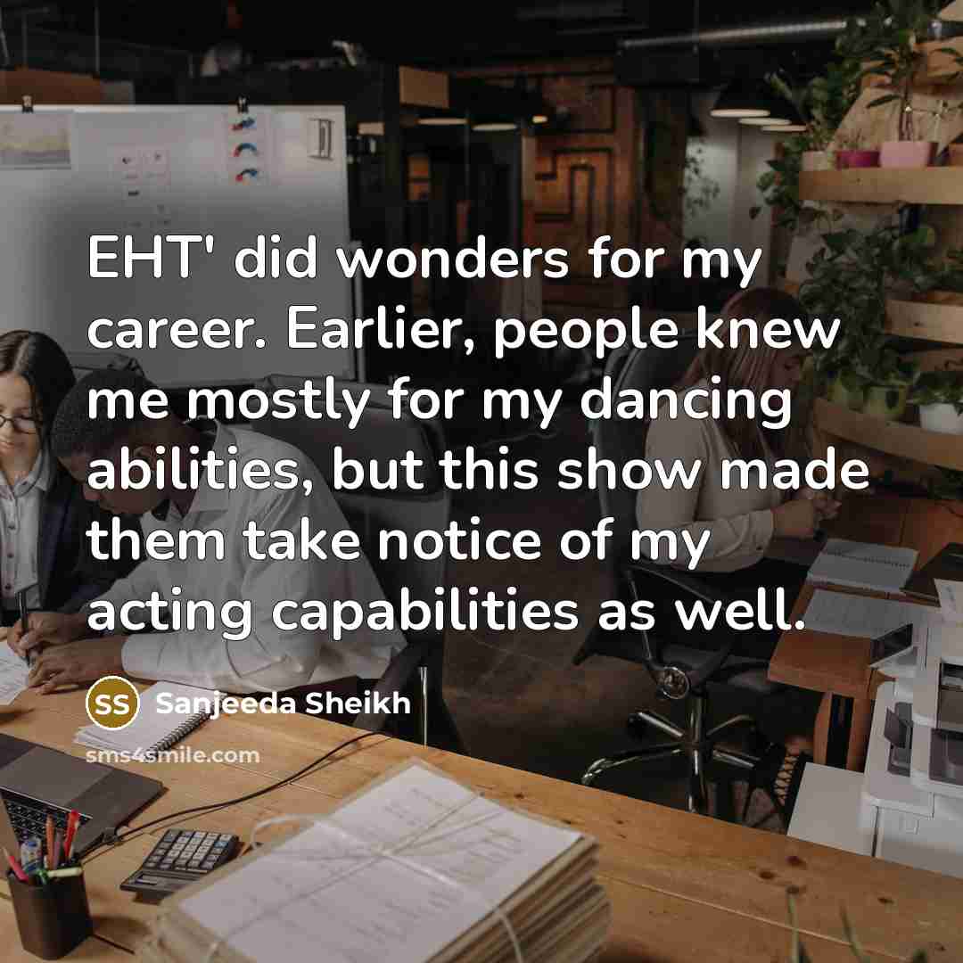 “EHT' did wonders for my career. Earlier, people knew me…” quote by Sanjeeda Sheikh