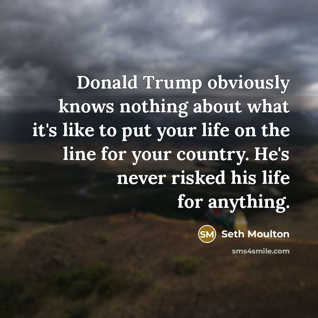 “Donald Trump obviously knows nothing about what it's like to…” quote by Seth Moulton
