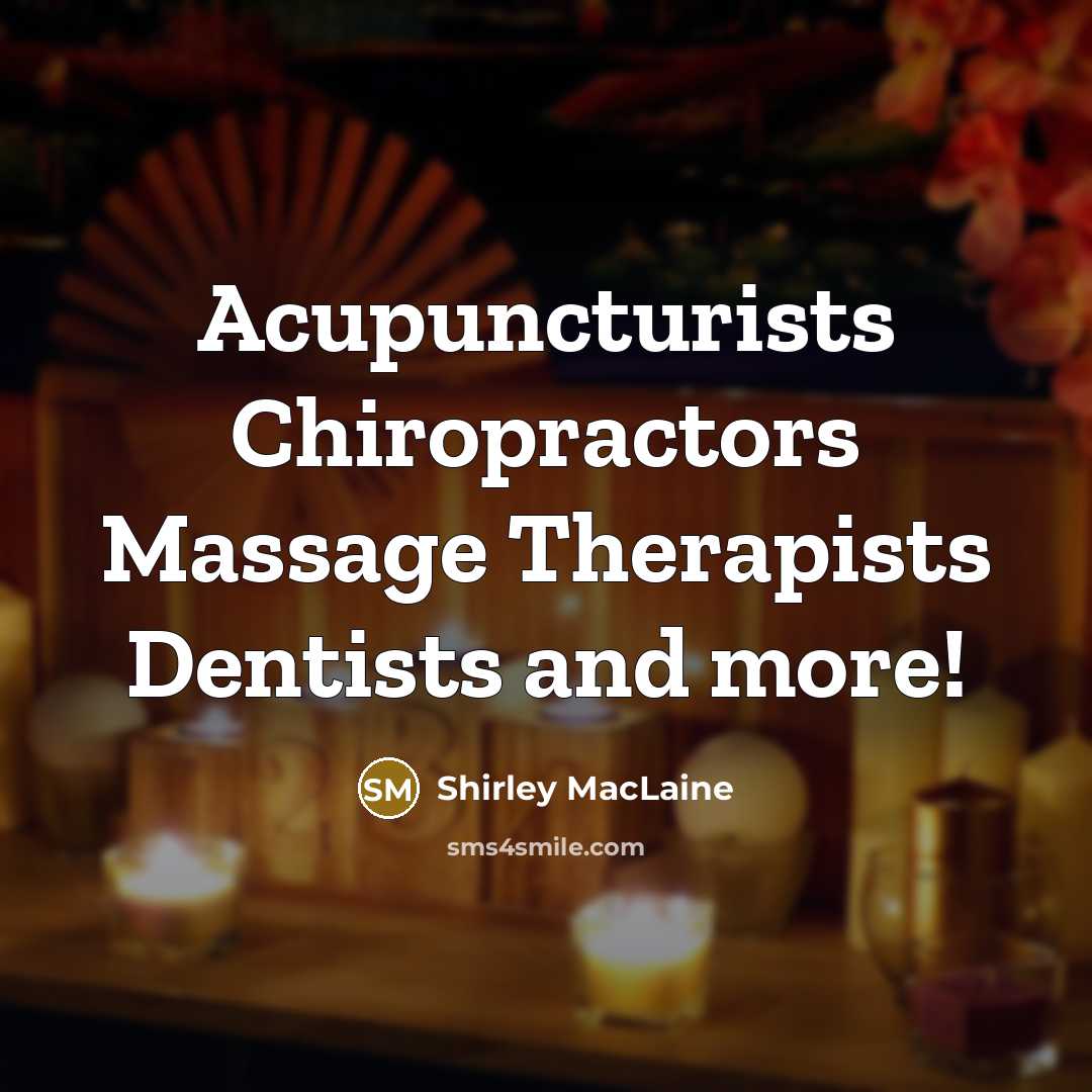 “Acupuncturists Chiropractors Massage Therapists Dentists and more!…” quote by Shirley MacLaine