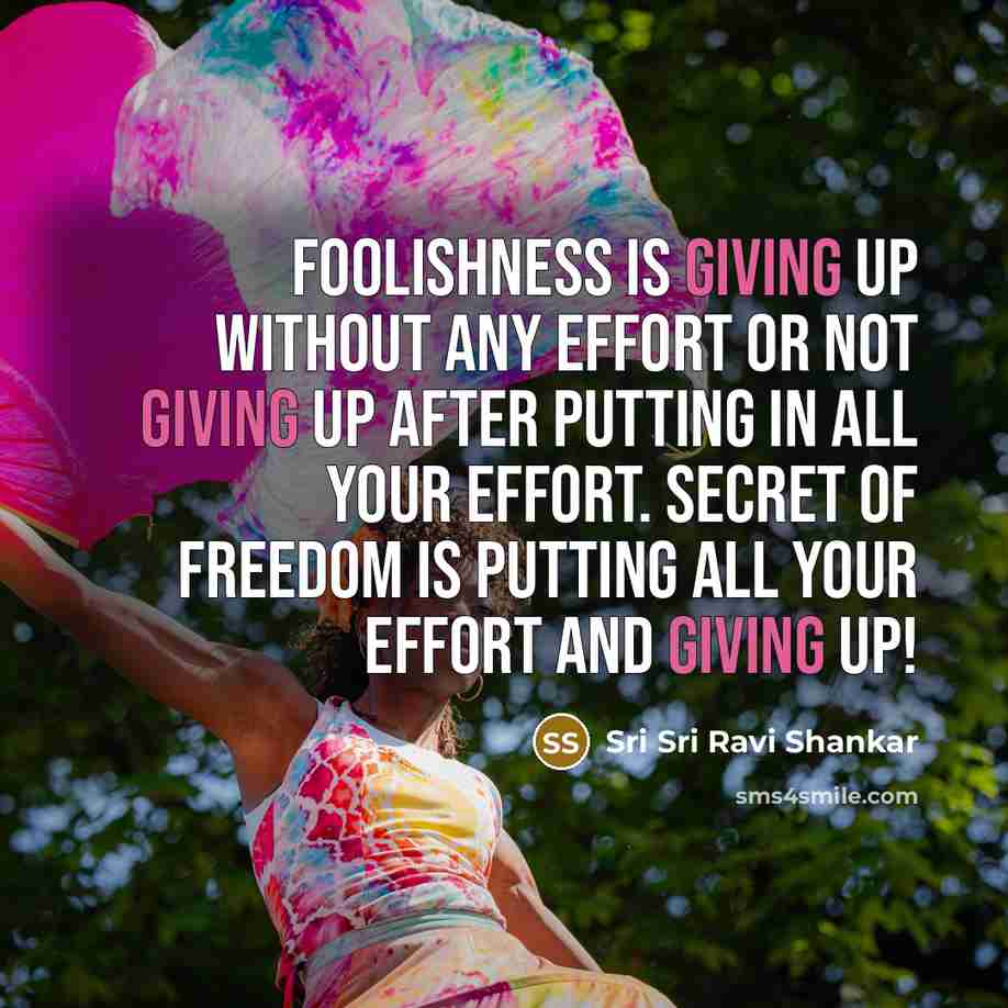 “Foolishness is giving up without any effort or not giving…” quote by Sri Sri Ravi Shankar