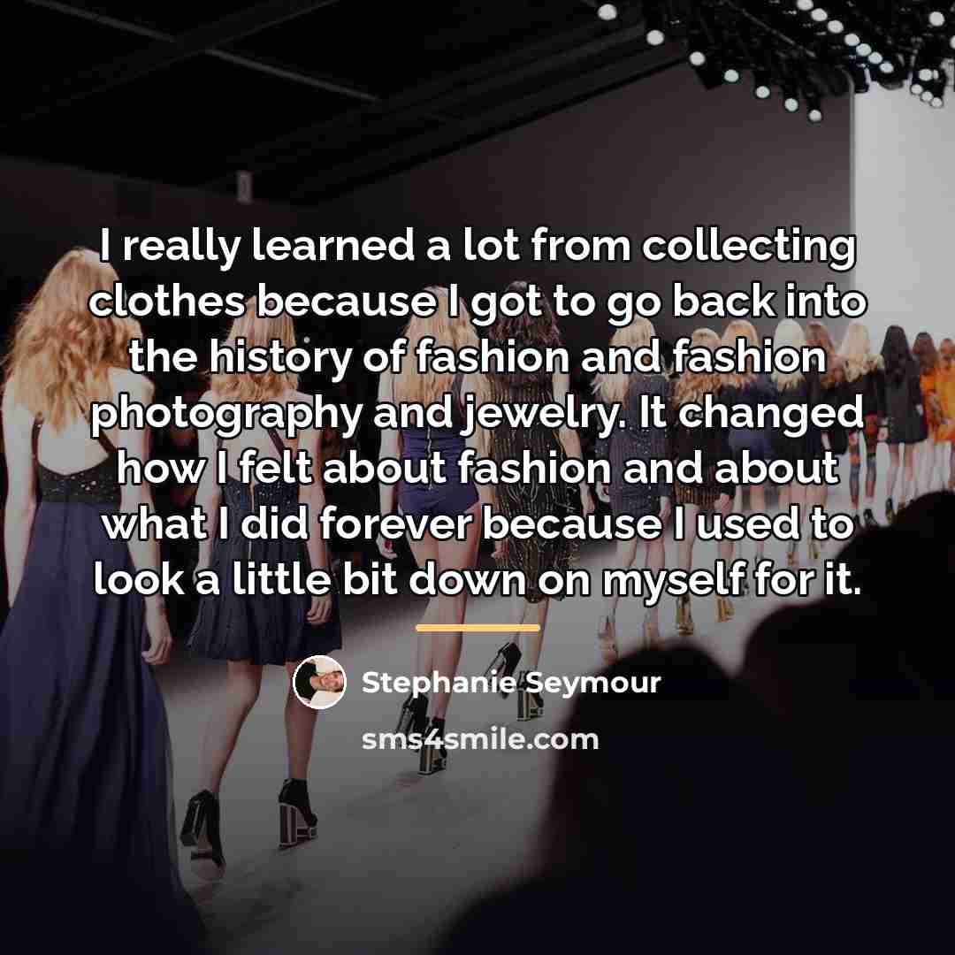 “I really learned a lot from collecting clothes because I…” quote by Stephanie Seymour