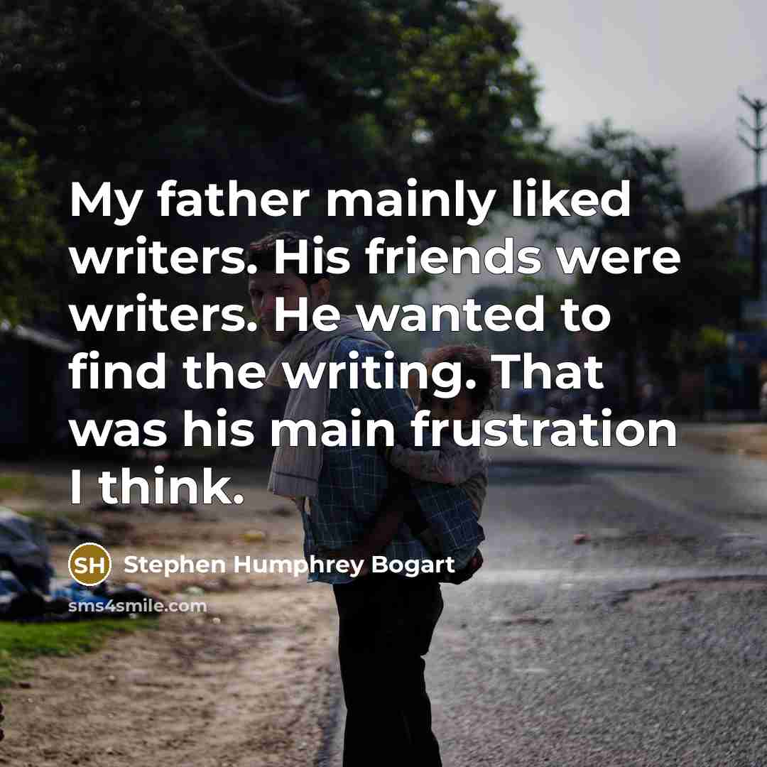 “My father mainly liked writers. His friends were writers. He…” quote by Stephen Humphrey Bogart