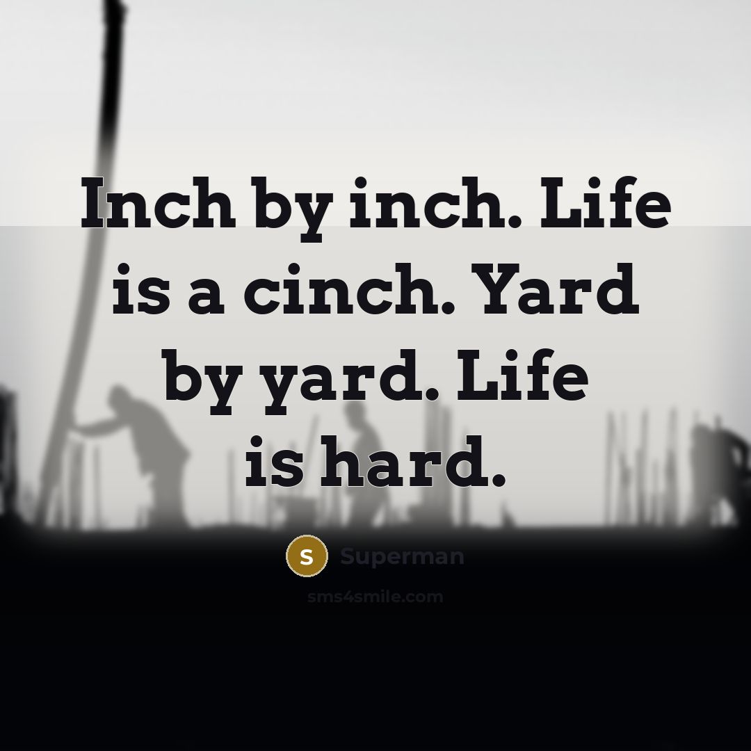 “Inch by inch. Life is a cinch. Yard by yard.…” quote by Superman