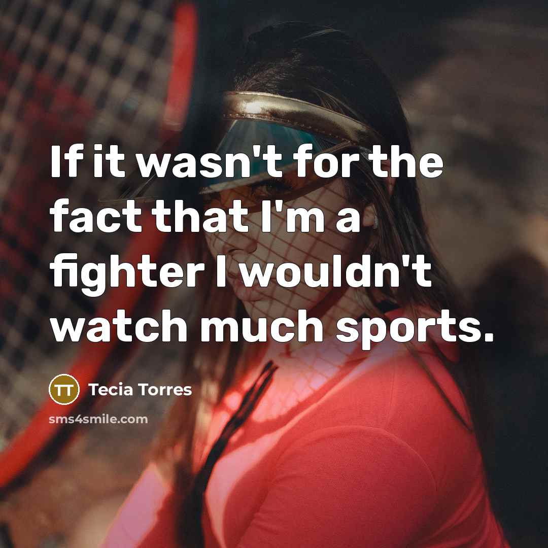 “If it wasn't for the fact that I'm a fighter…” quote by Tecia Torres