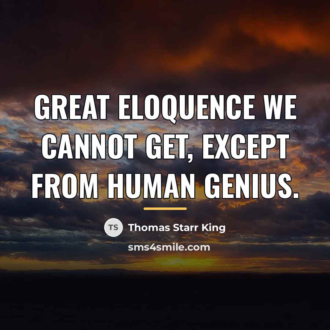 “Great eloquence we cannot get, except from human genius.…” quote by Thomas Starr King