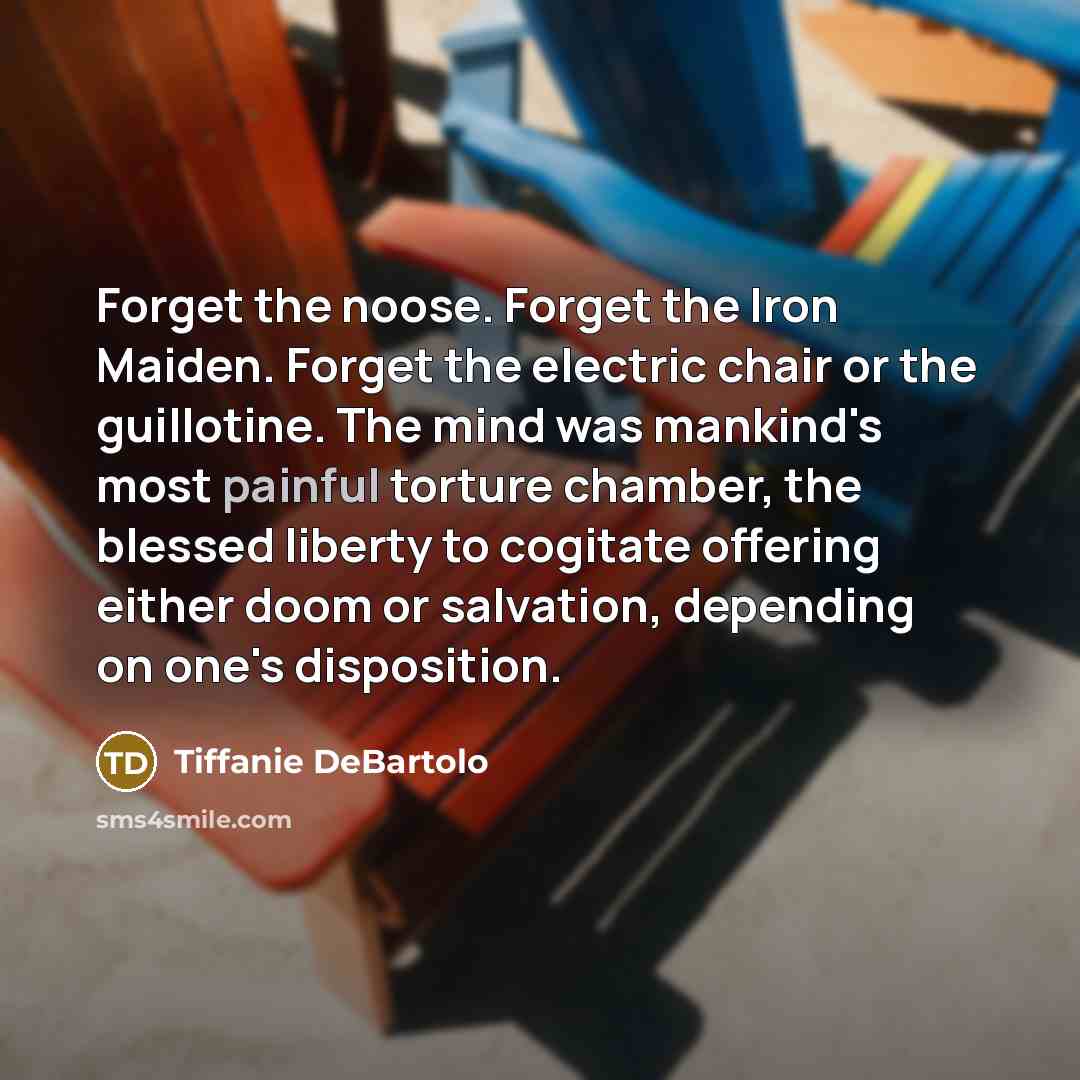 “Forget the noose. Forget the Iron Maiden. Forget the electric…” quote by Tiffanie DeBartolo