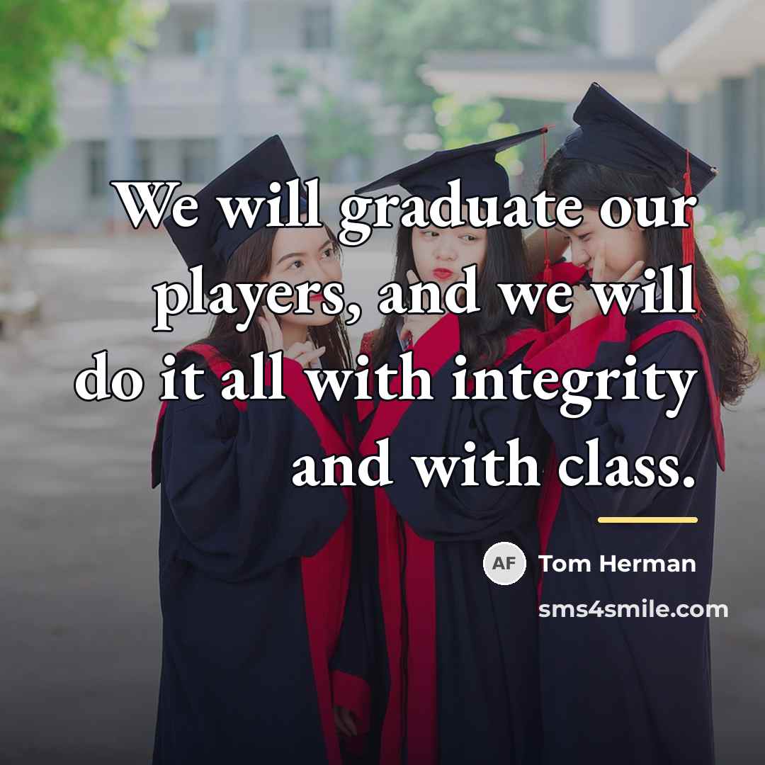 “We will graduate our players, and we will do it…” quote by Tom Herman