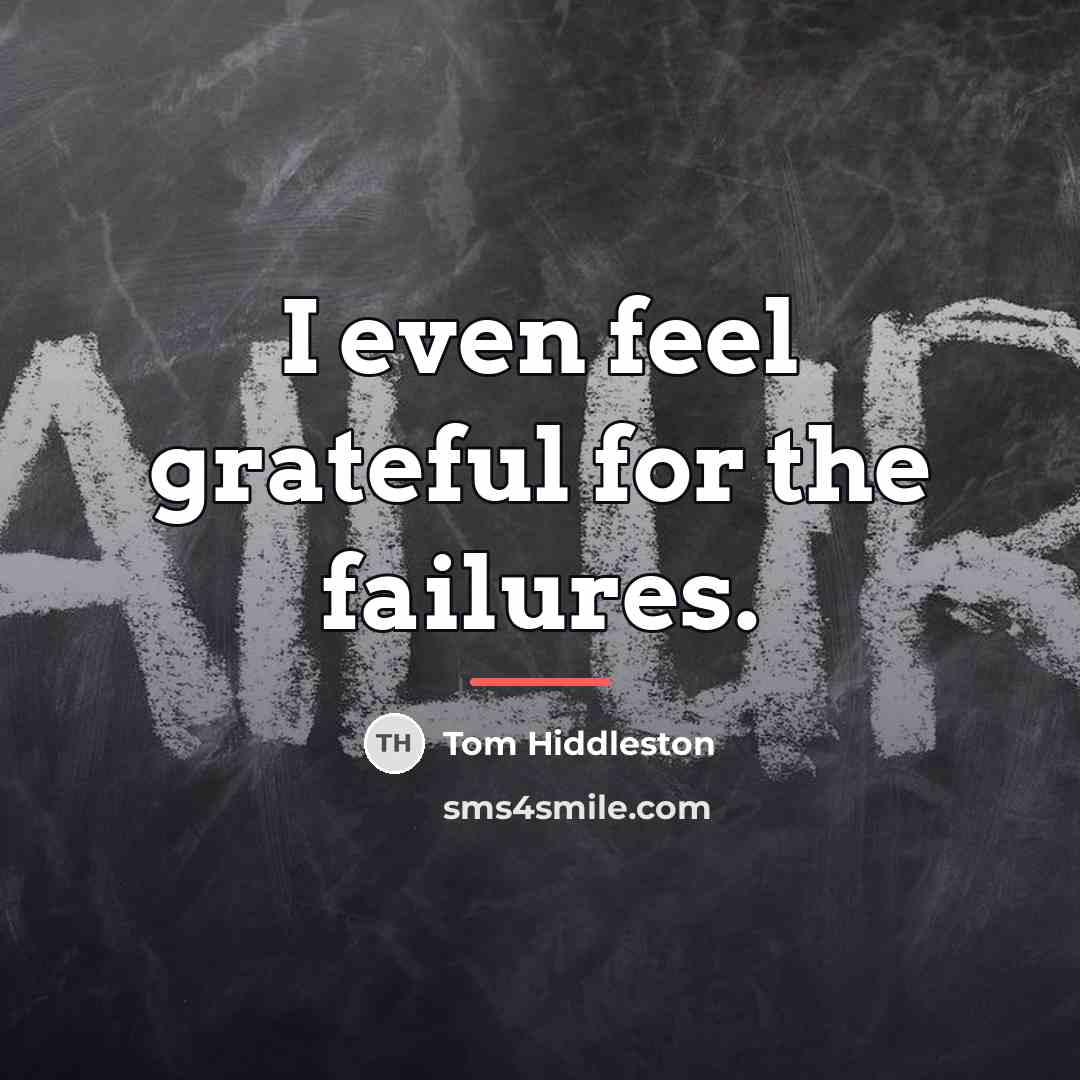 “I even feel grateful for the failures.…” quote by Tom Hiddleston