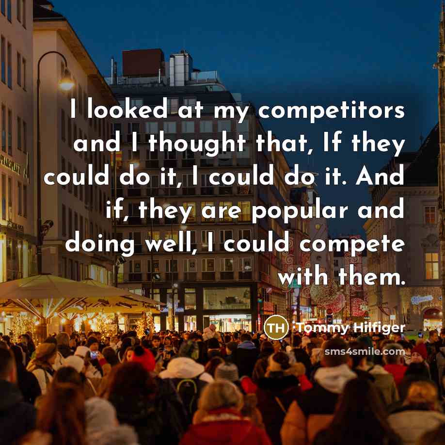 “I looked at my competitors and I thought that, If…” quote by Tommy Hilfiger