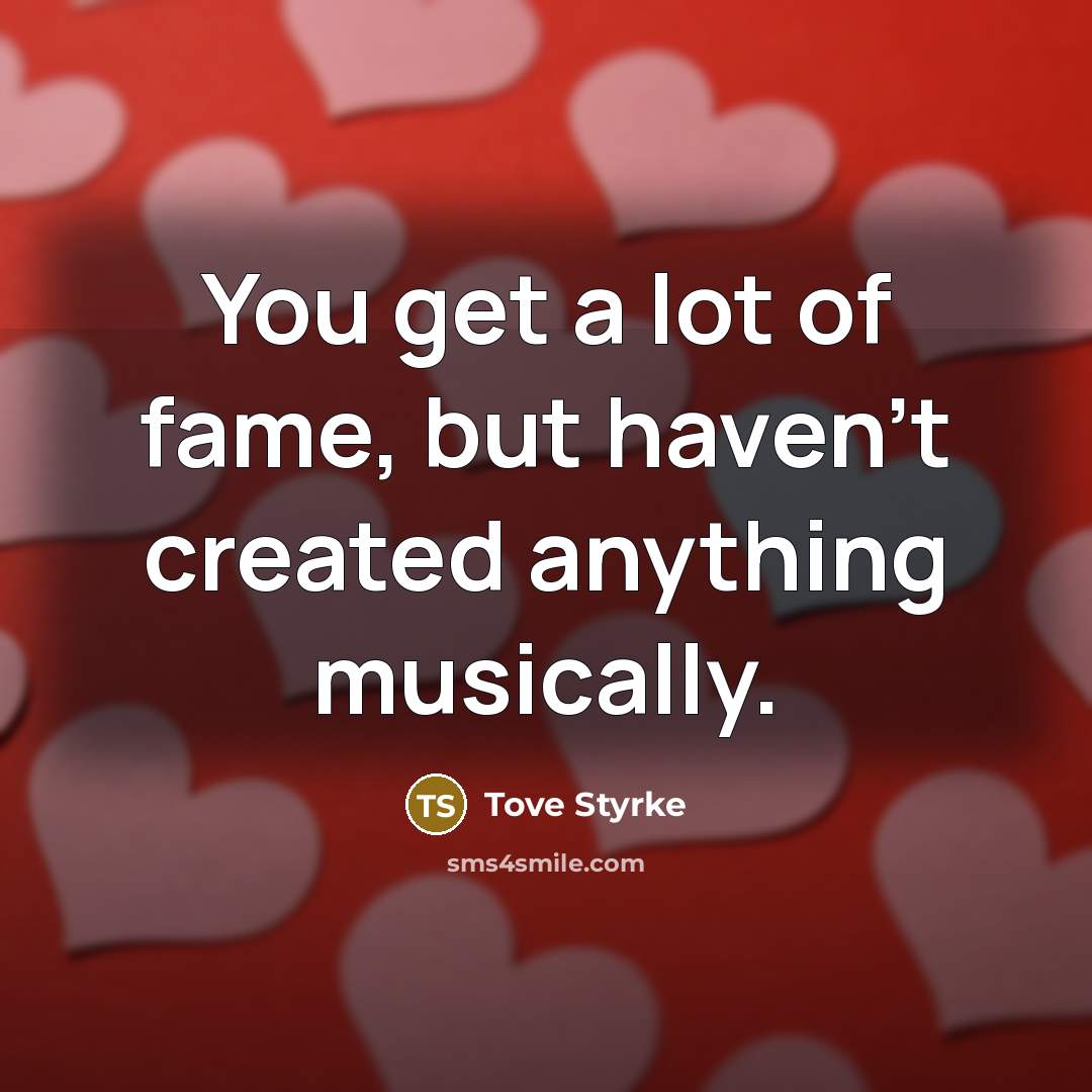 “You get a lot of fame, but haven't created anything…” quote by Tove Styrke