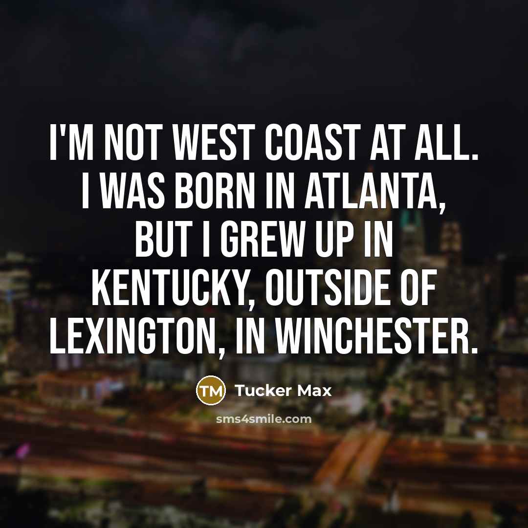 “I'm not West Coast at all. I was born in…” quote by Tucker Max