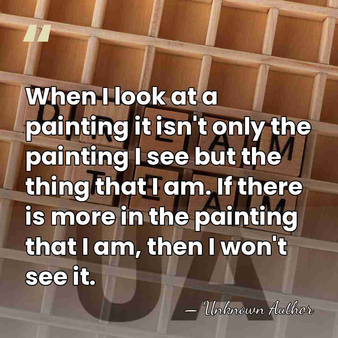 When I look at a painting it isn't only the painting I&hellip; - Unknown Author