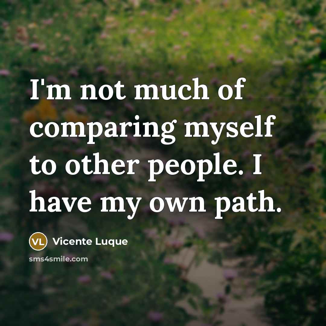 “I'm not much of comparing myself to other people. I…” quote by Vicente Luque