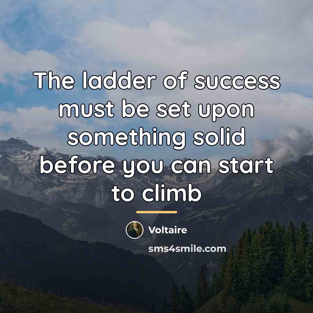 “The ladder of success must be set upon something solid…” quote by Voltaire