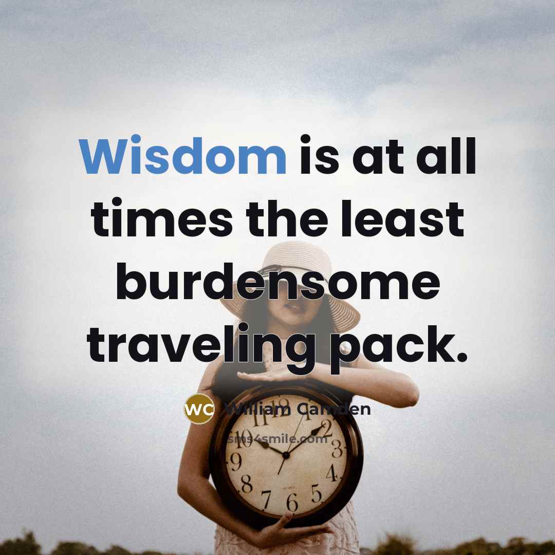 “Wisdom is at all times the least burdensome traveling pack.…” quote by William Camden
