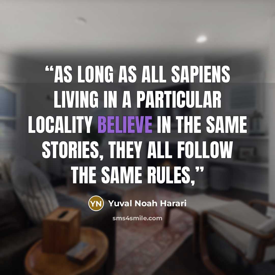 “As long as all Sapiens living in a particular locality believe in the same stories, they all follow the same rules,” quote by Yuval Noah Harari