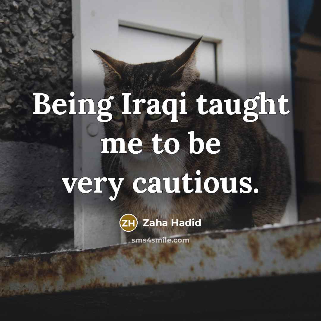 “Being Iraqi taught me to be very cautious.…” quote by Zaha Hadid