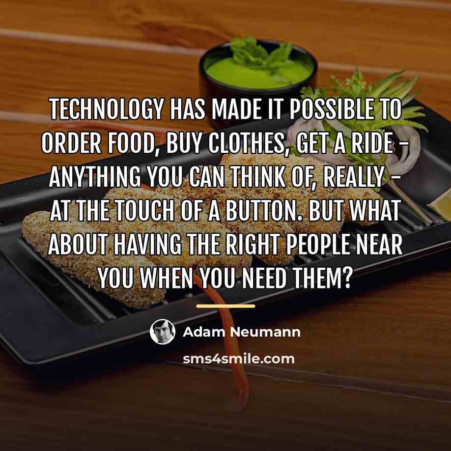 “Technology has made it possible to order food, buy clothes,…” quote by Adam Neumann