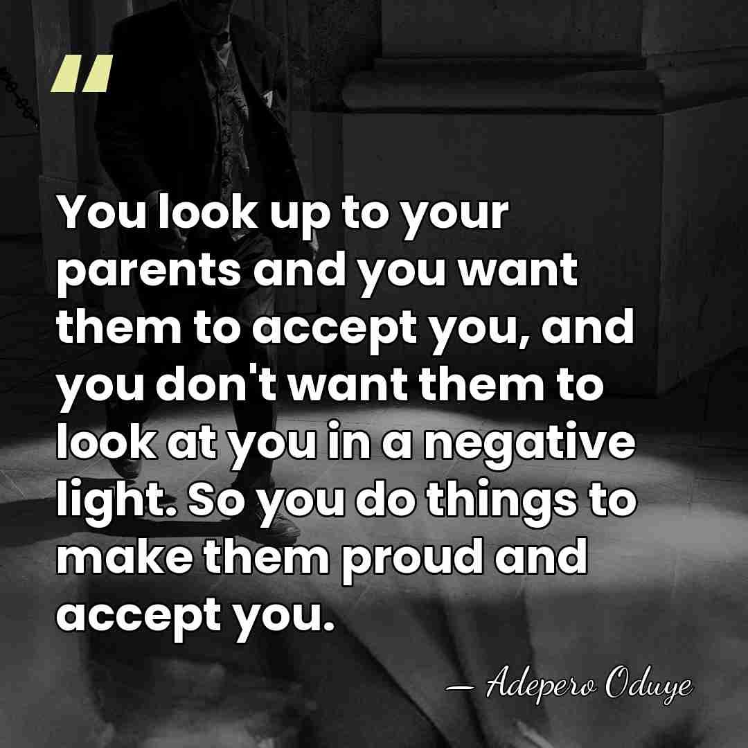 You look up to your parents and you want them to accept&hellip; - Adepero Oduye