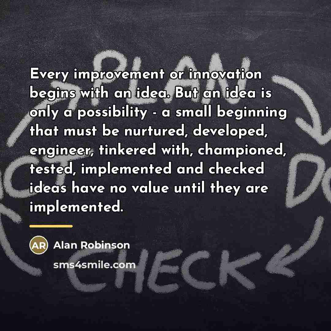 “Every improvement or innovation begins with an idea. But an…” quote by Alan Robinson
