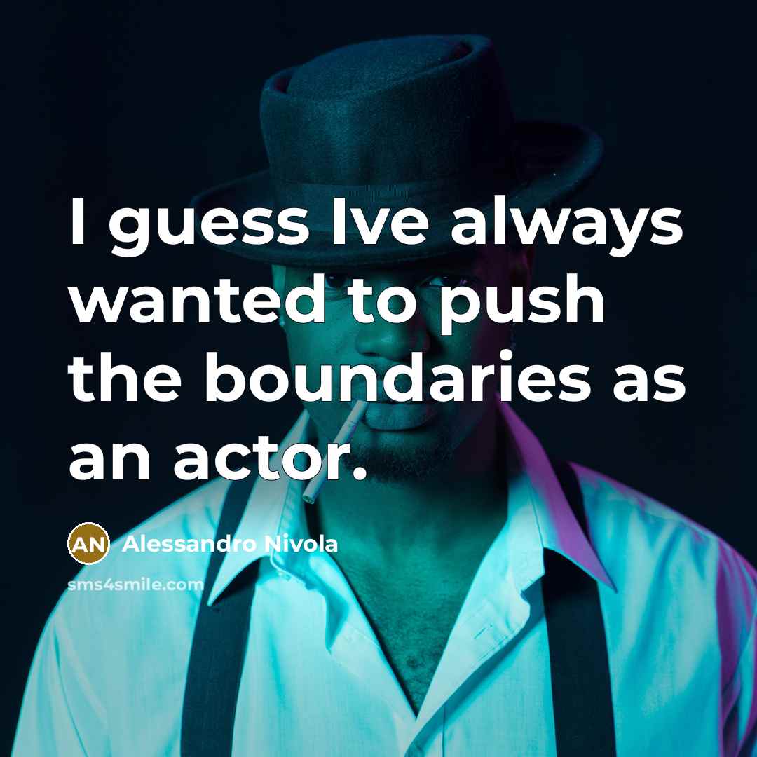 “I guess Ive always wanted to push the boundaries as an actor.” quote by Alessandro Nivola