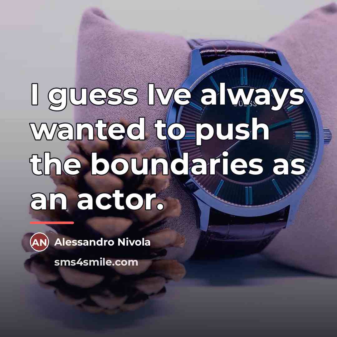 “I guess Ive always wanted to push the boundaries as…” quote by Alessandro Nivola