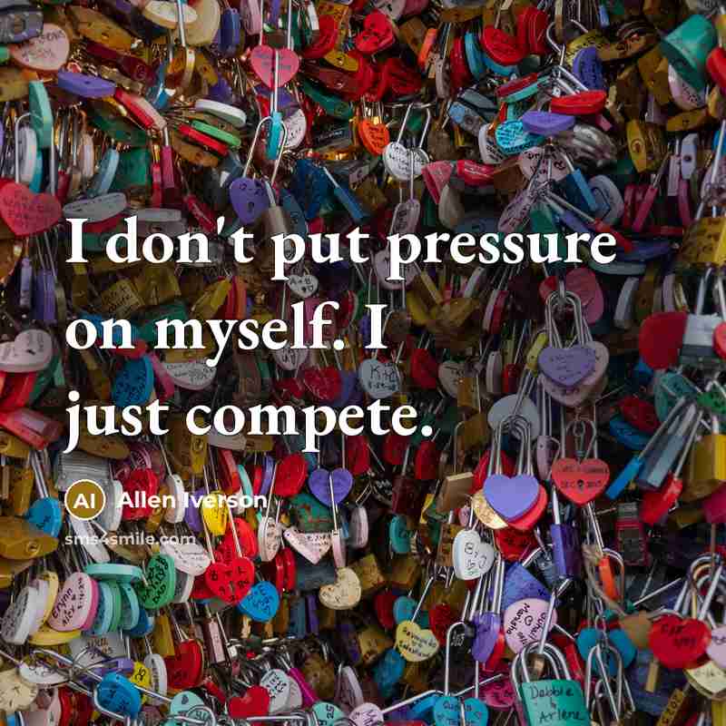 “I don't put pressure on myself. I just compete.…” quote by Allen Iverson