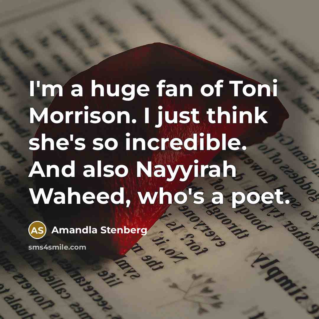 “I'm a huge fan of Toni Morrison. I just think…” quote by Amandla Stenberg