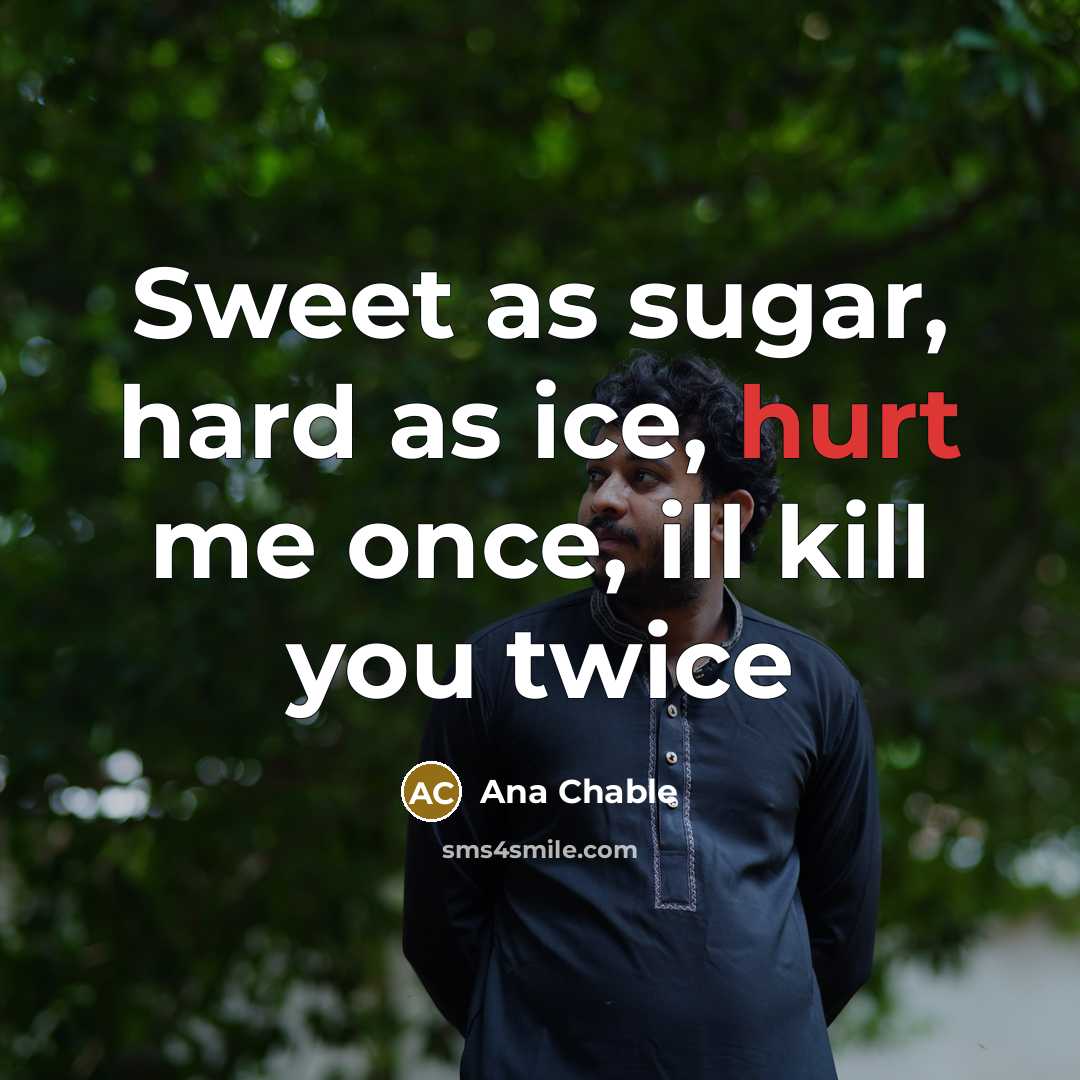 “Sweet as sugar, hard as ice, hurt me once, ill…” quote by Ana Chable