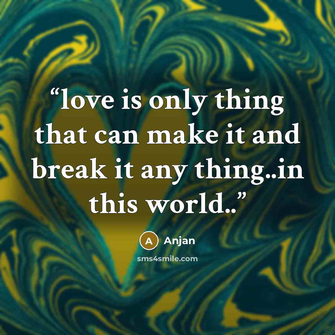 “love is only thing that can make it and break it any thing..in this world..” quote by Anjan