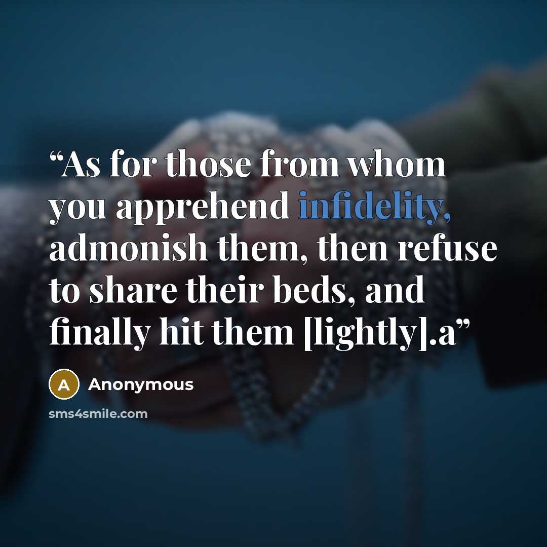 “As for those from whom you apprehend infidelity, admonish them, then refuse to share their beds, and finally hit them [lightly].a” quote by Anonymous