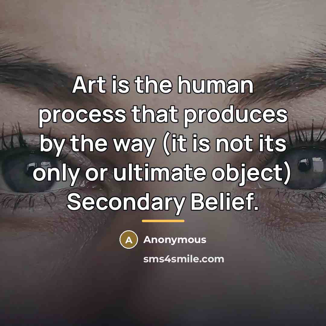 “Art is the human process that produces by the way…” quote by Anonymous