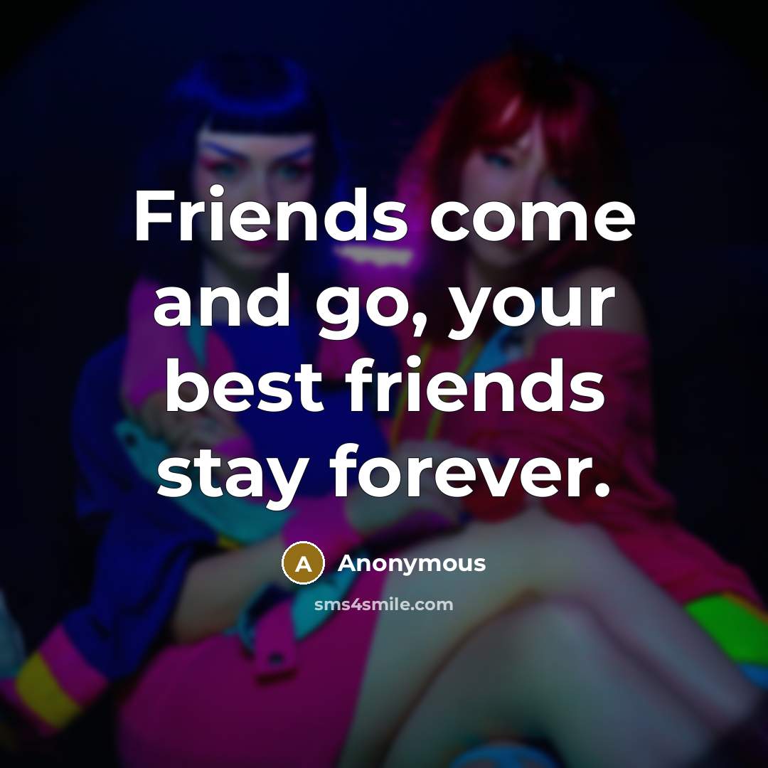 “Friends come and go, your best friends stay forever.…” quote by Anonymous