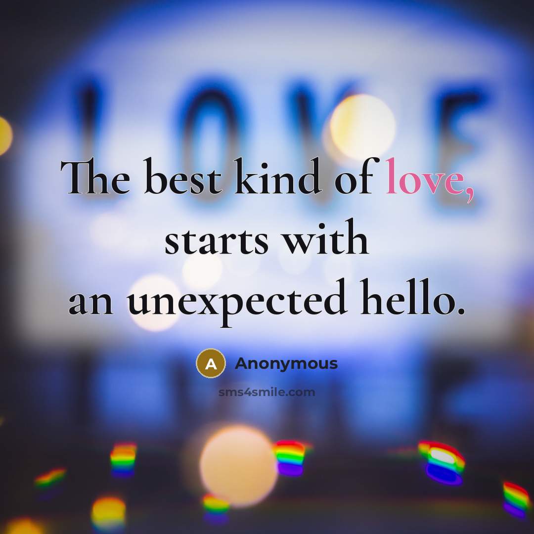 “The best kind of love, starts with an unexpected hello.…” quote by Anonymous
