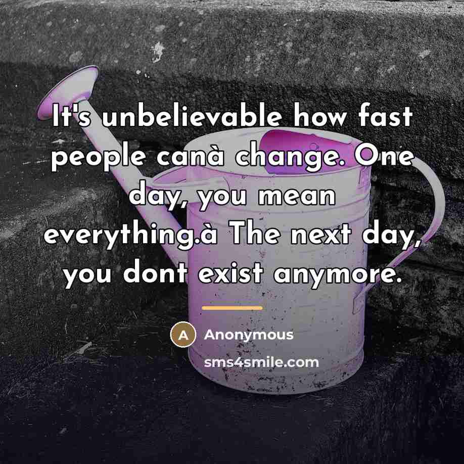 “It's unbelievable how fast people canà change. One day, you…” quote by Anonymous